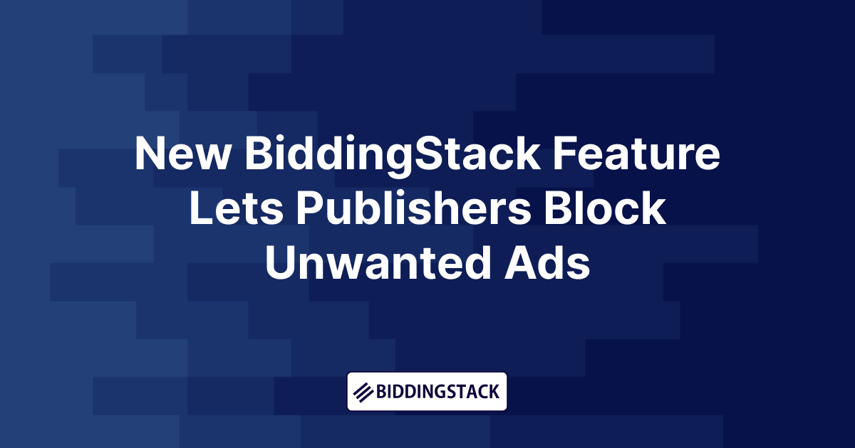 New BiddingStack Feature Lets Publishers Block Unwanted Ads New BiddingStack Feature Lets Publishers Block Unwanted Ads