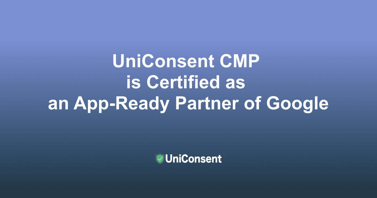 UniConsent CMP is Certified as an App-Ready Partner of Google