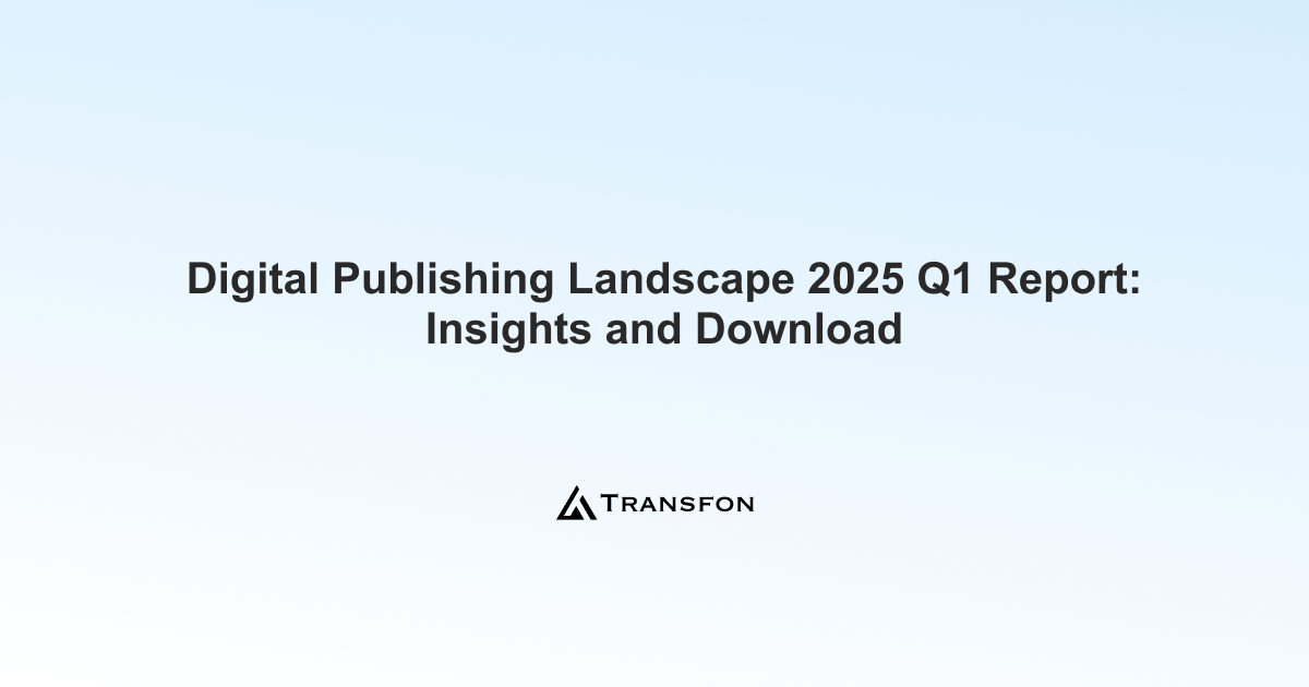 Digital Publishing Landscape 2025 Q1 Report: Insights and Download