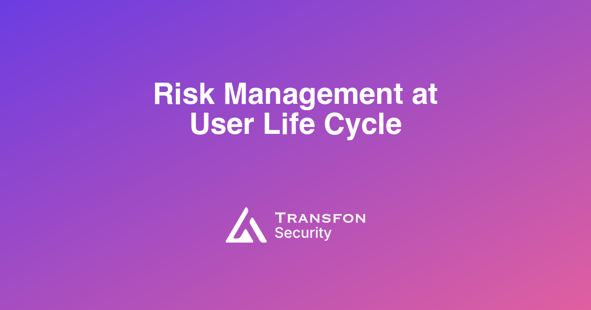 Risk Management at User Life Cycle