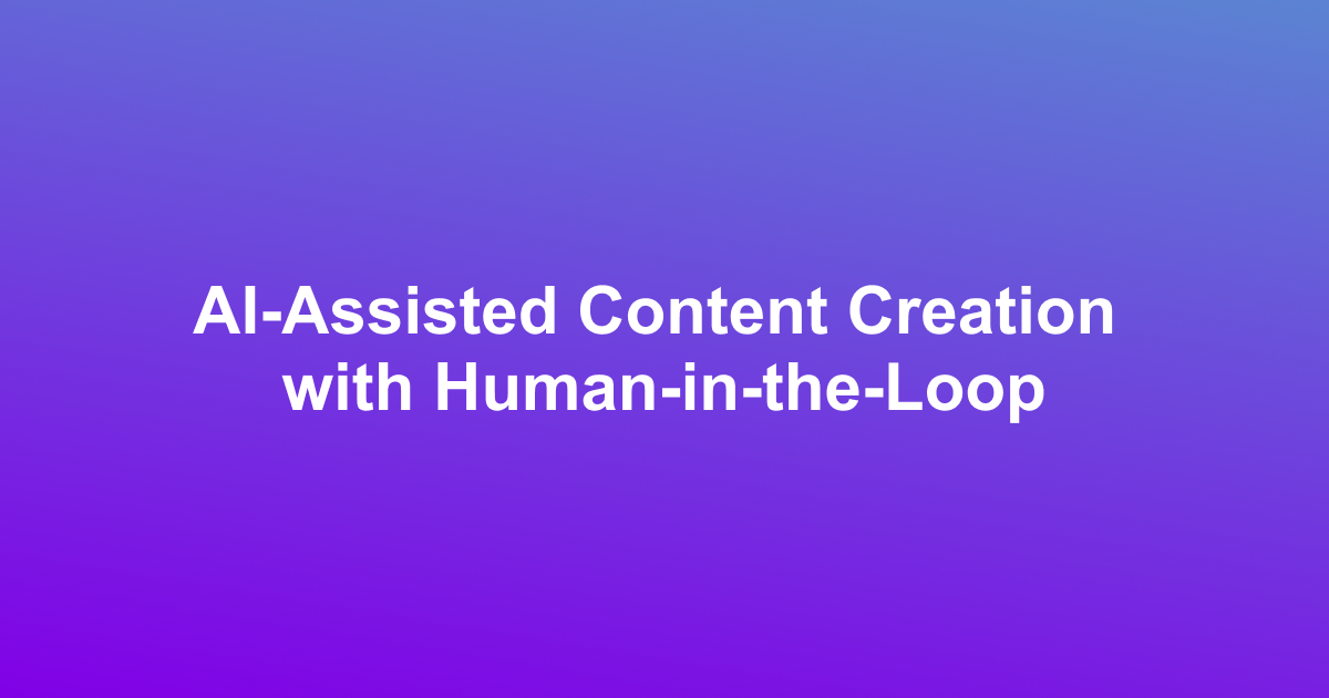 AI-Assisted Content Creation with Human-in-the-Loop