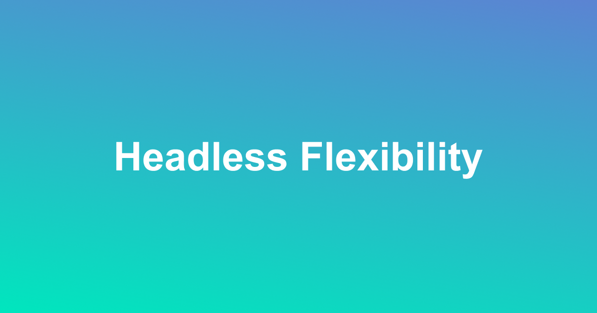 Headless Flexibility